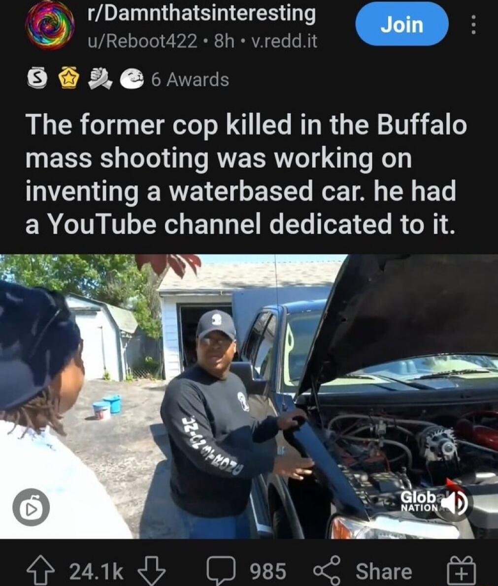 g ZOEGEISHIEES uReboot422 8h vreddit Join 6 cn The former cop killed in the Buffalo mass shooting was working on inventing a waterbased car he had ERTITNIT NG LG R R GRS 4 241k 985 o Share