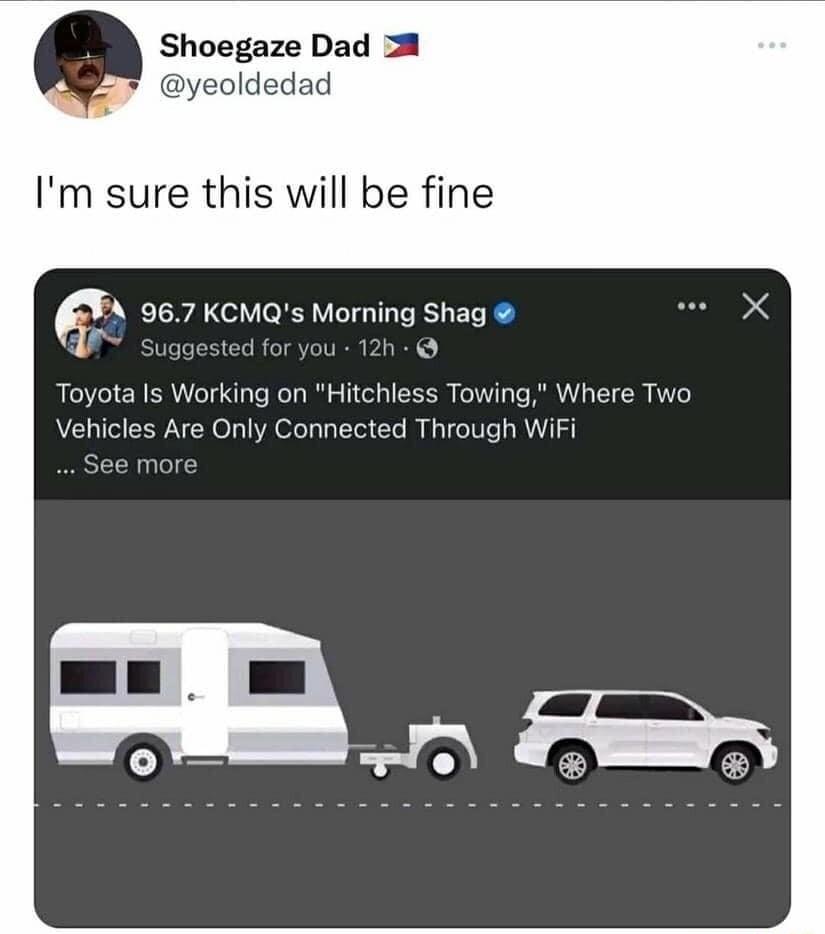 Q Shoegaze Dad Im sure this will be fine p 967 KCMQs Morning Shag W suggested S Toyota Is Working on Hitchless Towing Where Two Vehicles Are Only Connected Through WiFi