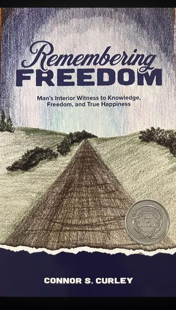 Remembering Freedom Man's Interior Witness to Knowledge, Freedom, and True Happiness CONNOR S. CURLEY SEAL OF APPROVAL