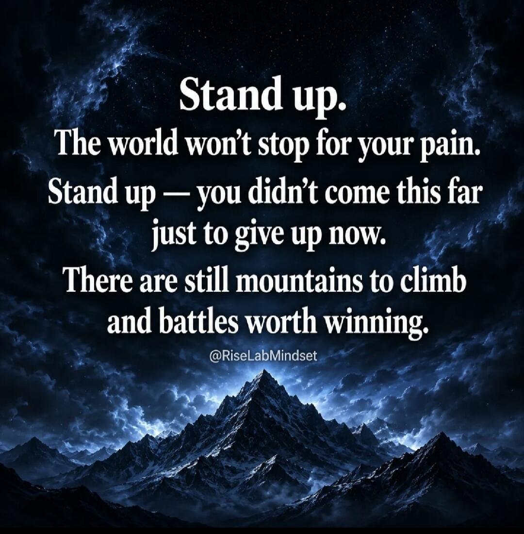 Stand up. The world won't stop for your pain. Stand up — you didn't come this far just to give up now. There are still mountains to climb and battles worth winning. @RiseLabMindset