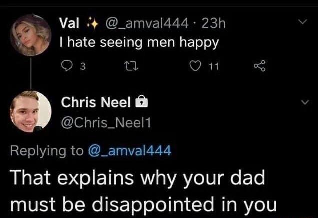 Val 4 _amvald444 23h hate seeing men happy 3 fas VAR 2 Chris Neel Chris_Neell Replying to _amval444 That explains why your dad NIVl oI WeEF Tol o o 1p1 To Mg RYeV