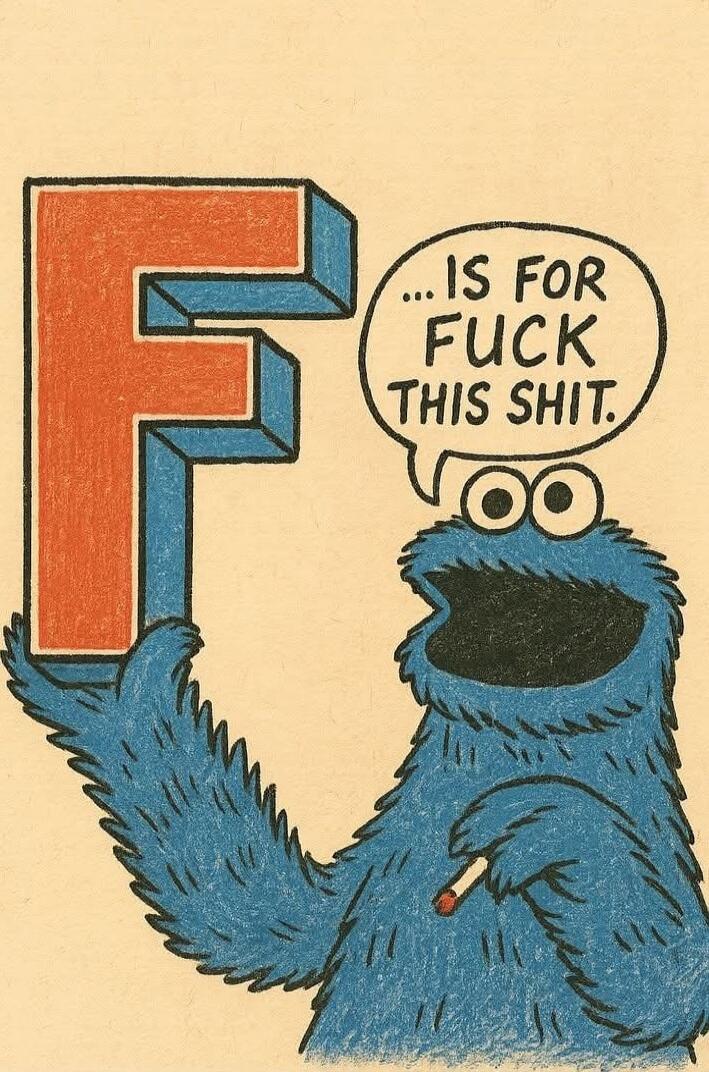 F is for FUCK THIS SHIT.