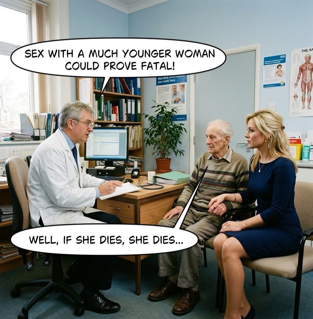SEX WITH A MUCH YOUNGER WOMAN COULD PROVE FATAL! WELL, IF SHE DIES, SHE DIES...