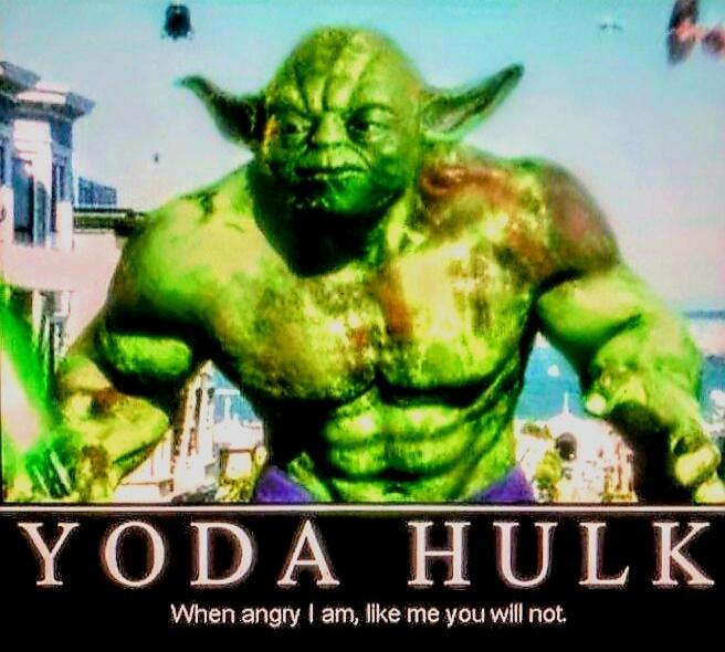 YODA HULK. When angry I am, like me you will not.