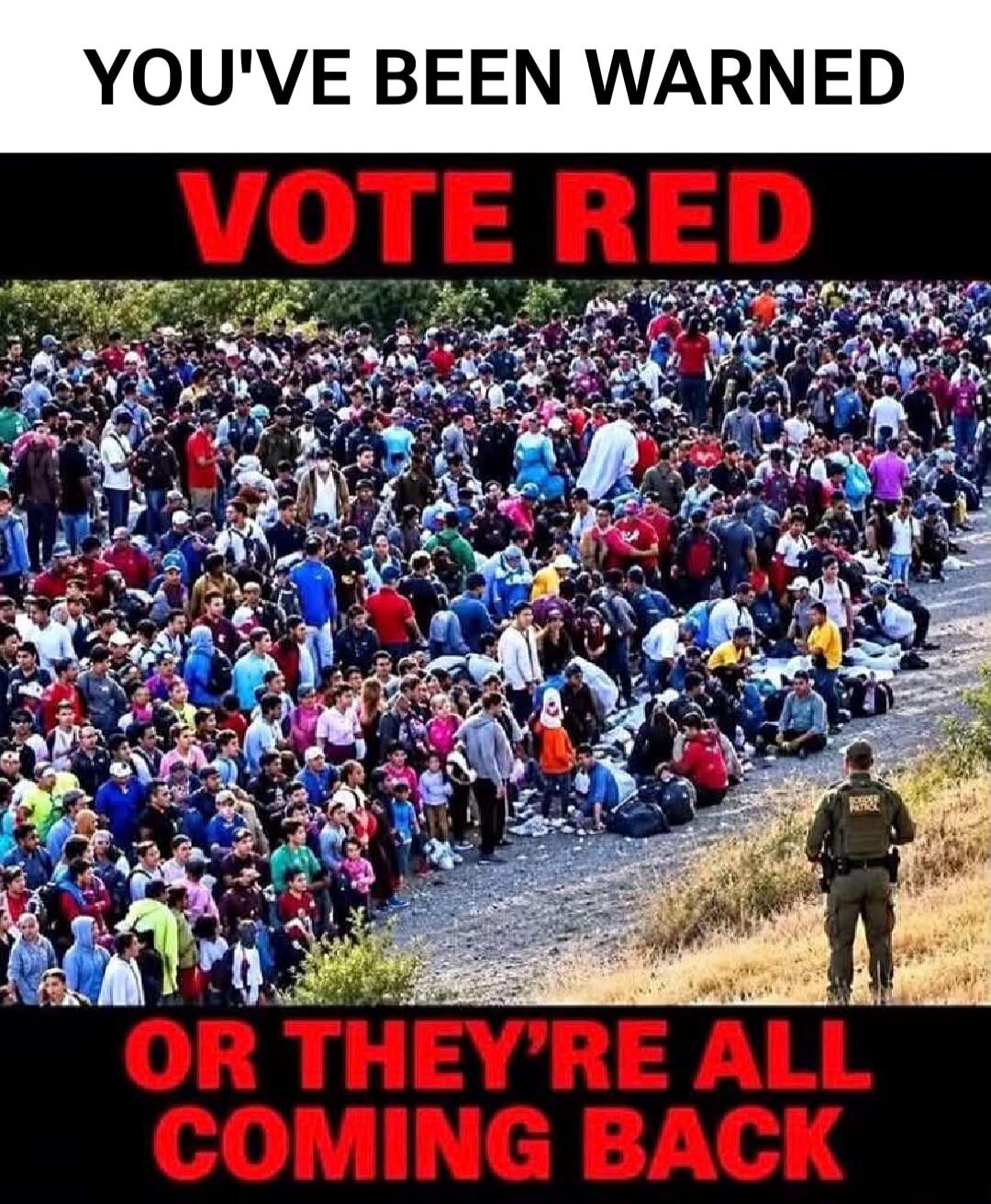 YOU'VE BEEN WARNED VOTE RED OR THEY'RE ALL COMING BACK