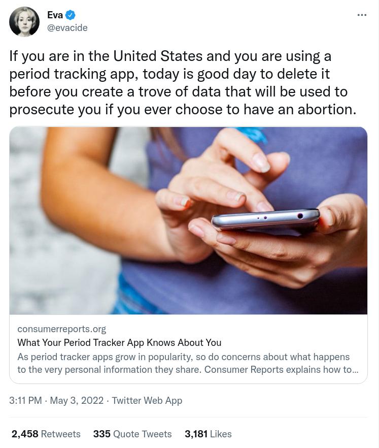 Eva evacide If you are in the United States and you are using a period tracking app today is good day to delete it before you create a trove of data that will be used to prosecute you if you ever choose to have an abortion consumerreportsorg What Your Period Tracker App Knows About You As period tracker apps grow in popularity so do concerns about what happens to the very personal information they