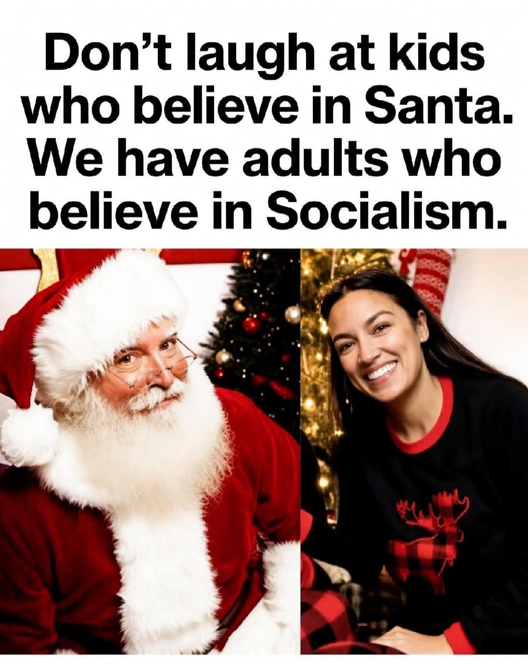 Don't laugh at kids who believe in Santa. We have adults who believe in Socialism.