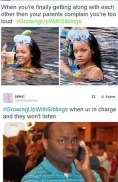 When youre finally gefting along with each other then your parents complain youre teo loud