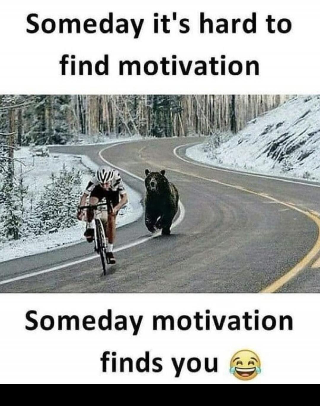Someday it's hard to find motivation. Someday motivation finds you 😂