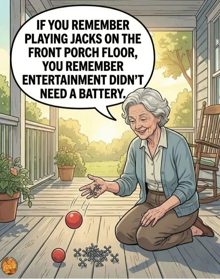 IF YOU REMEMBER PLAYING JACKS ON THE FRONT PORCH FLOOR, YOU REMEMBER ENTERTAINMENT DIDN'T NEED A BATTERY.