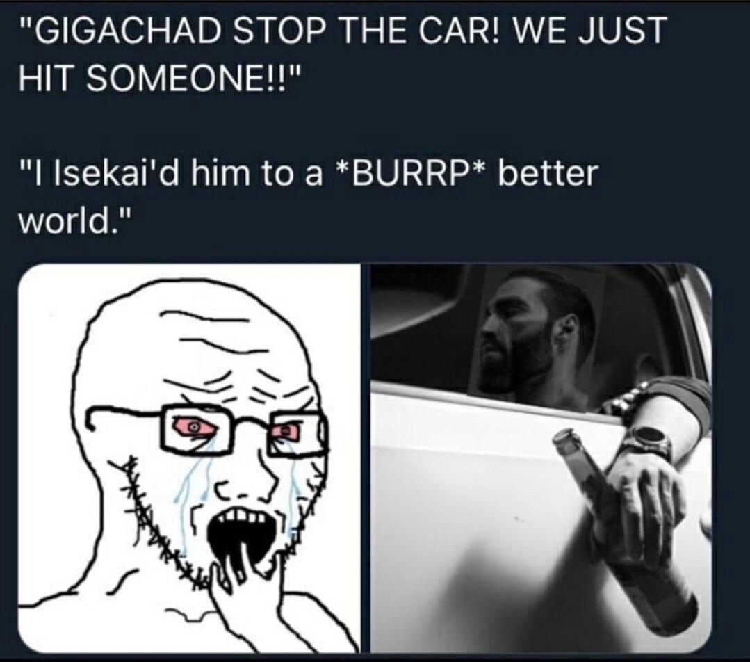 GIGACHAD STOP THE CAR WE JUST HIT SOMEONE l Isekaid him to a BURRP better world