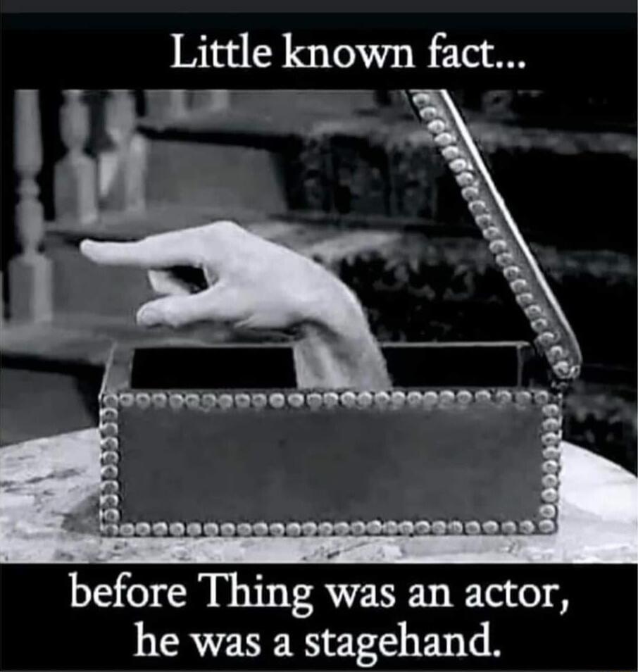 Little known fact e before Thing was an actor he was a stagehand