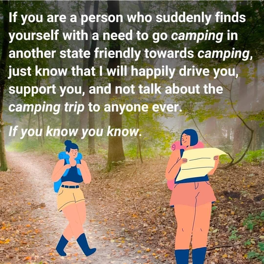 If you are a person who suddenly finds yourself with a need to go camping in another state friendly towards camping just know that will happiw drlve you b support you and not til LT camping trip to anyone ev 0w you know