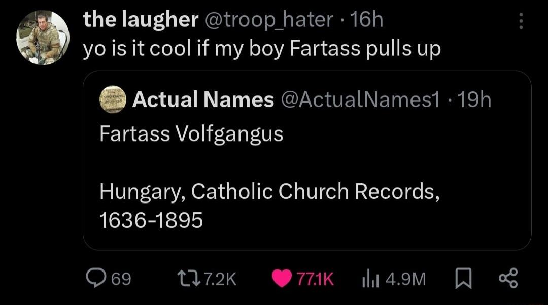 the laugher troop hater 16h yo s it cool if my boy Fartass pulls up Actual Names ActualNames 19h Fartass Volfgangus Hungary Catholic Church Records 1636 1895 Osg W72k Q77K liaom