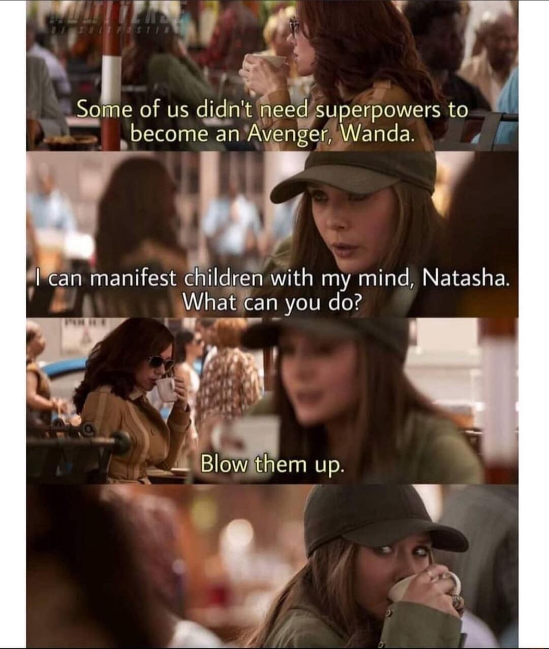 e of us didnit need superpowers to become anAvenger Wanda Ian manifest children with my mind Natasha Whatcan you do