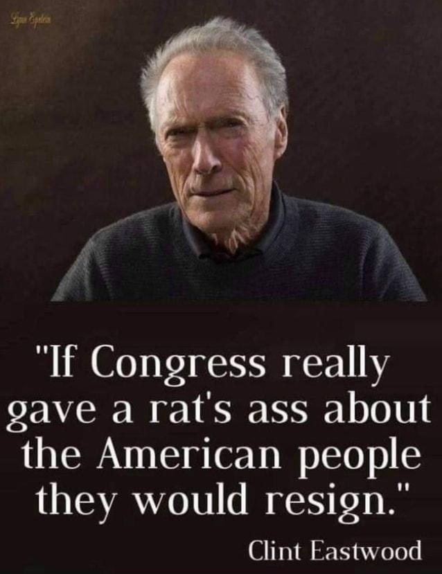 If Congress really Z VI e LR I LTV the American people they would resign Clint Eastwood