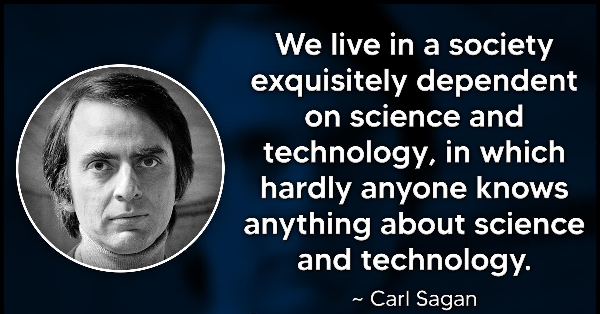 We live in a society exquisitely dependent on science and technology in which L ET T RGNS ERNVAGTT TRl eIV ETTT Lol ELTCRET LT TT Carl Sagan NarTolksTotou