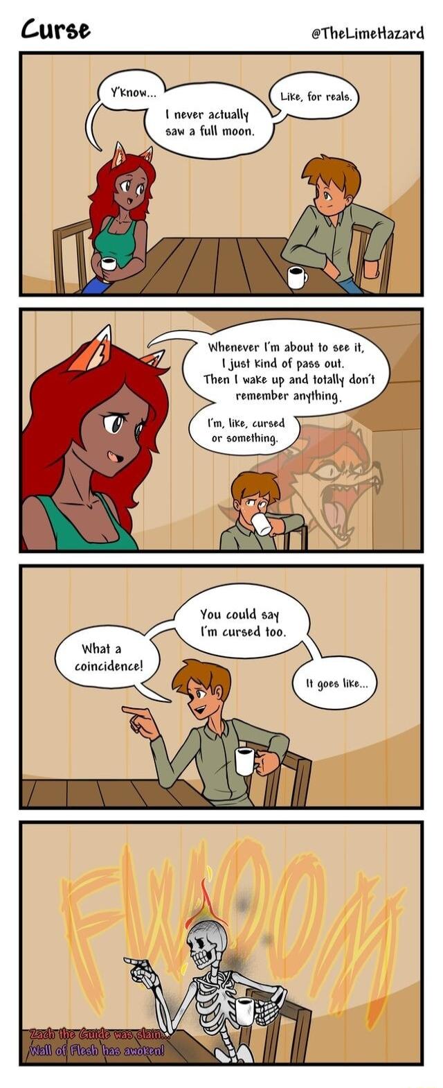 Curse eTheLimeHazard Like for reals U never actually saw a full moon Whenever m about 1o see 1 just Kind of pass out Then wake up and totally don remember anything Tm like cursed or something You could say m cursed too What a coincidence 1 goes e