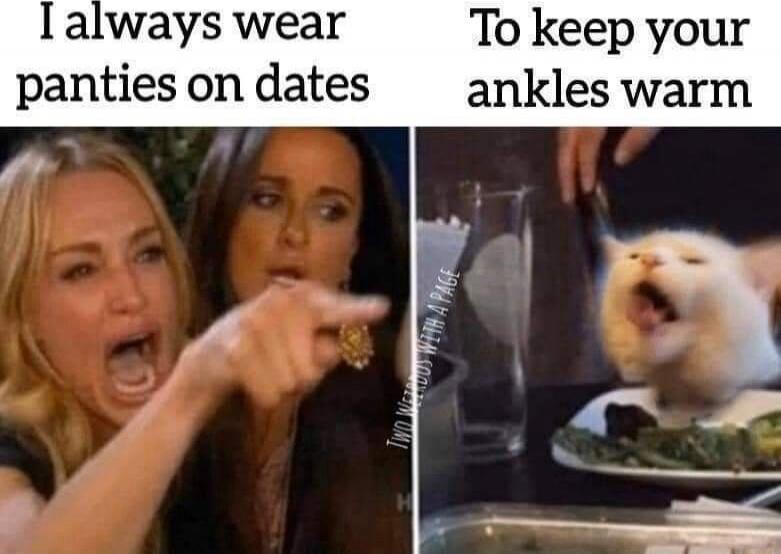 I always wear panties on dates To keep your ankles warm