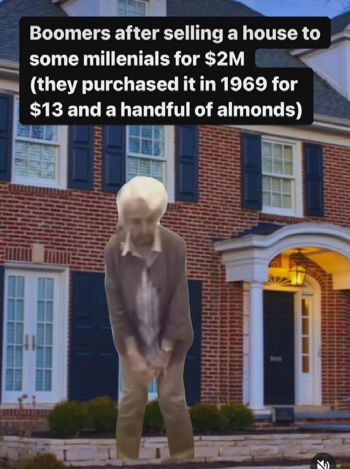 ol A Boomers after selling a house to some millenials for 2M 9 w they purchased itin 1969 for BIEELCELELCITRETN D 22 ET f