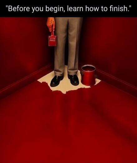 Before you begin, learn how to finish.