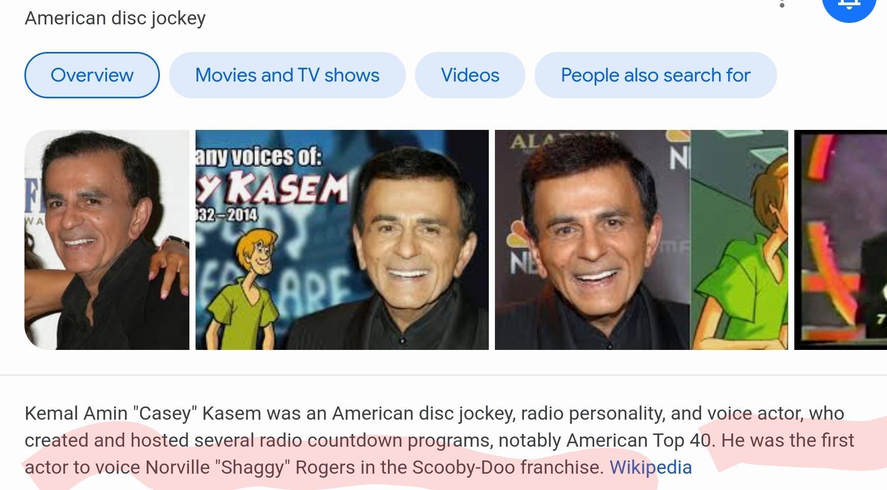 American disc jockey 4 Movies and TV shows Videos People also search for Kemal Amin Casey Kasem was an American disc jockey radio personality and voice actor who created and hosted several radio countdown programs notably American Top 40 He was the first actor to voice Norville Shaggy Rogers in the Scooby Doo franchise Wikipedia