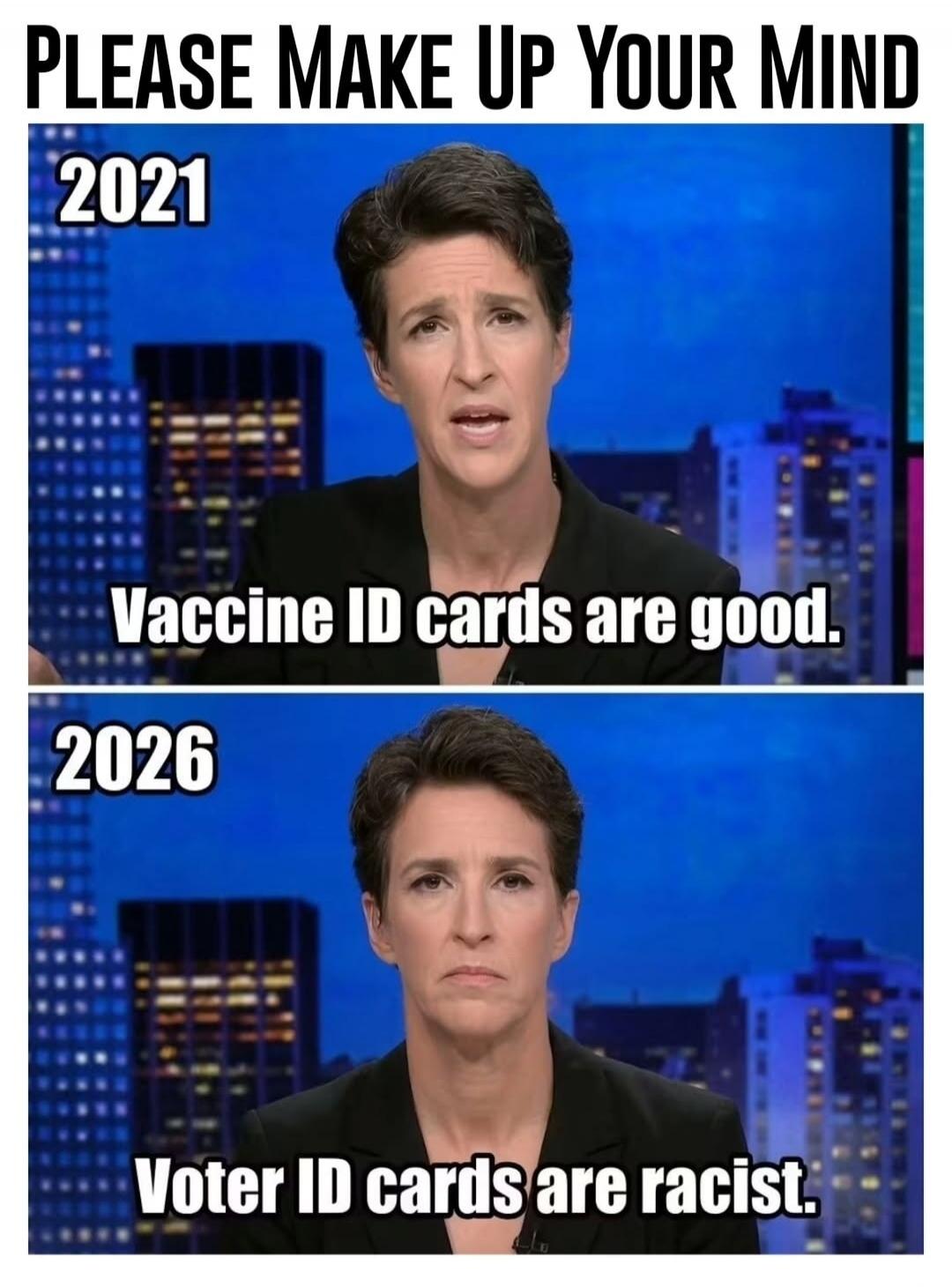 PLEASE MAKE UP YOUR MIND. 2021: Vaccine ID cards are good. 2026: Voter ID cards are racist.