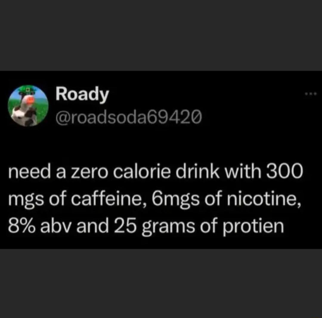 RLET Y roadsoda69420 need a zero calorie drink with 300 mgs of caffeine Bmgs of nicotine 8 abv and 25 grams of protien