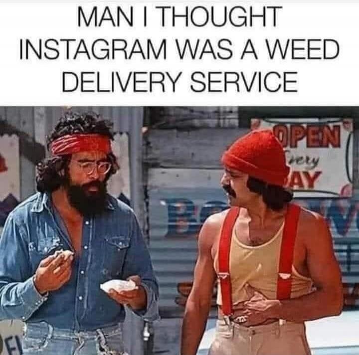 MAN I THOUGHT INSTAGRAM WAS A WEED DELIVERY SERVICE