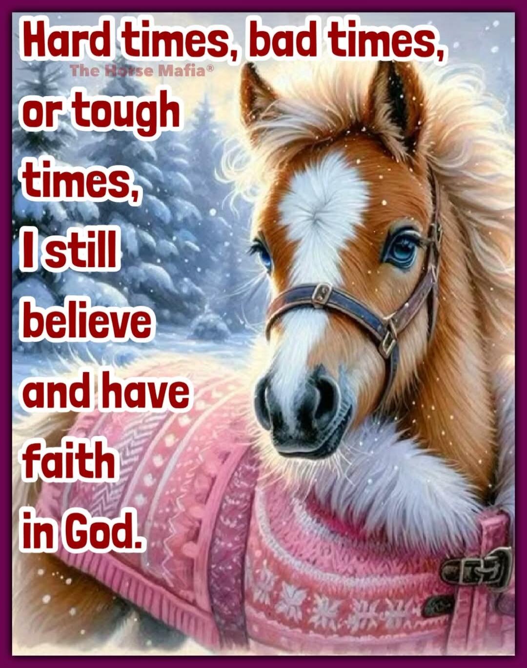 Hard times, bad times, or tough times, I still believe and have faith in God.