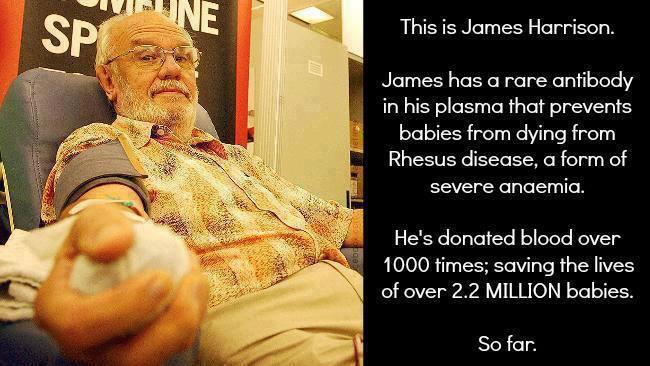 This is James Harrison James has a rare anfibody in his plasma that prevents babies from dying from Rhesus disease a form of severe anaemia Hes donated blood over 1000 times saving the lives of over 22 MILLION babies Sofar