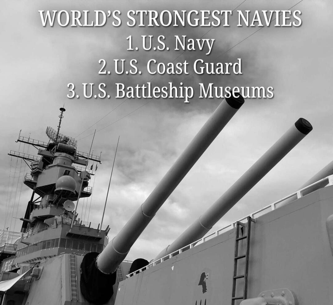 WORLD'S STRONGEST NAVIES 1. U.S. Navy 2. U.S. Coast Guard 3. U.S. Battleship Museums