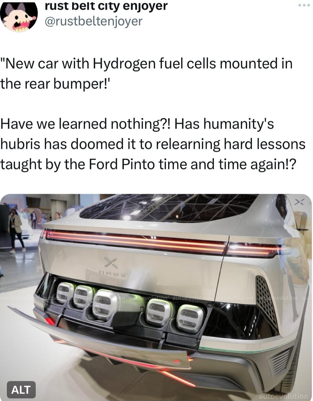 rust beit city enjoyer sy rustbeltenjoyer New car with Hydrogen fuel cells mounted in the rear bumper Have we learned nothing Has humanitys hubris has doomed it to relearning hard lessons taught by the Ford Pinto time and time again