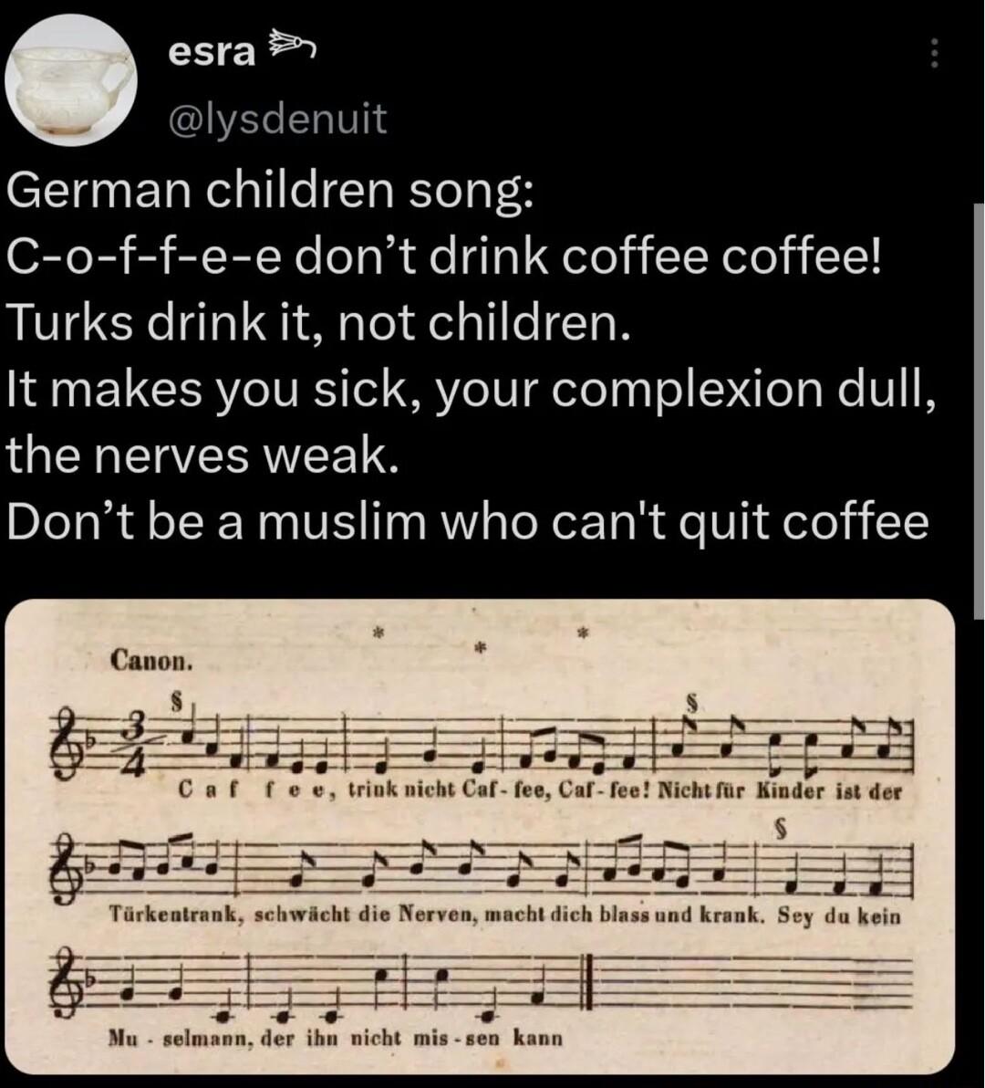 esra IS German children song C o f f e e dont drink coffee coffee Turks drink it not children It makes you sick your complexion dull NI EERVEETS Dont be a muslim who cant quit coffee Canon