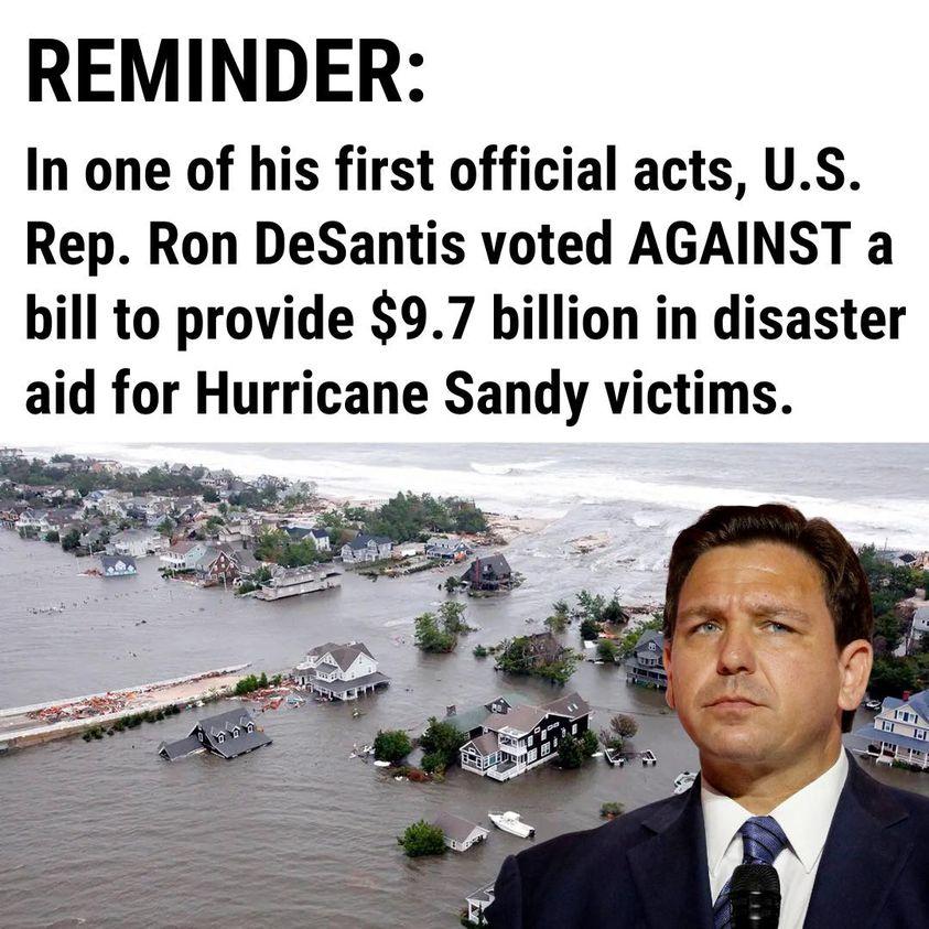 REMINDER In one of his first official acts US Rep Ron DeSantis voted AGAINST a bill to provide 97 billion in disaster aid for Hurricane Sandy victims
