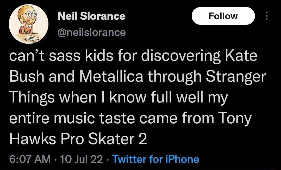 Rt neilslorance cant sass kids for discovering Kate Bush and Metallica through Stranger Things when know full well my entire music taste came from Tony Hawks Pro Skater 2 607 AM 10 Jul 22 Twitter for iPhone