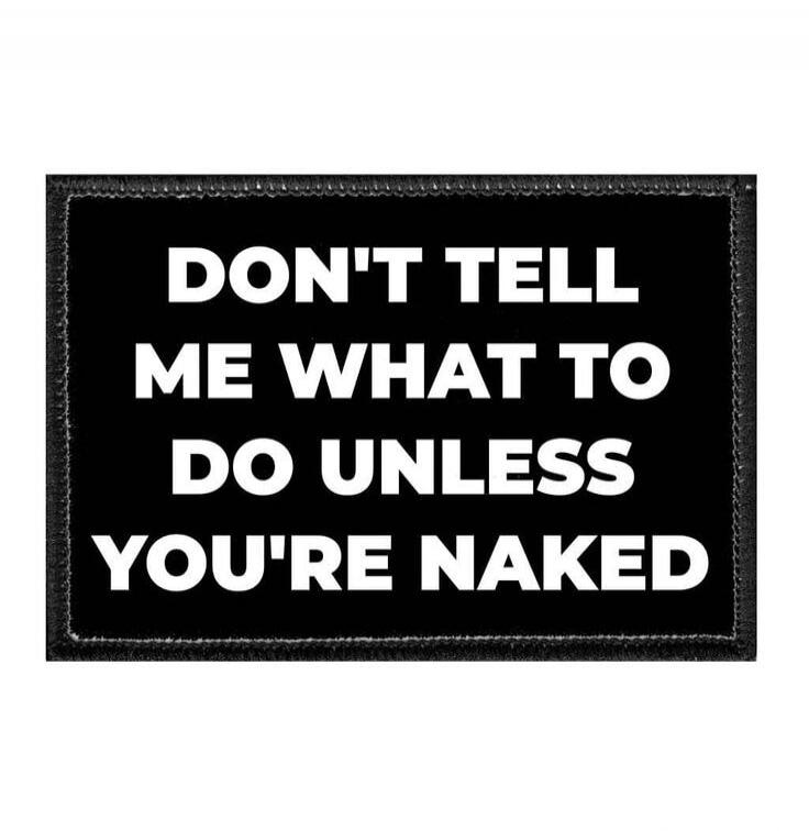 DON'T TELL ME WHAT TO DO UNLESS YOU'RE NAKED