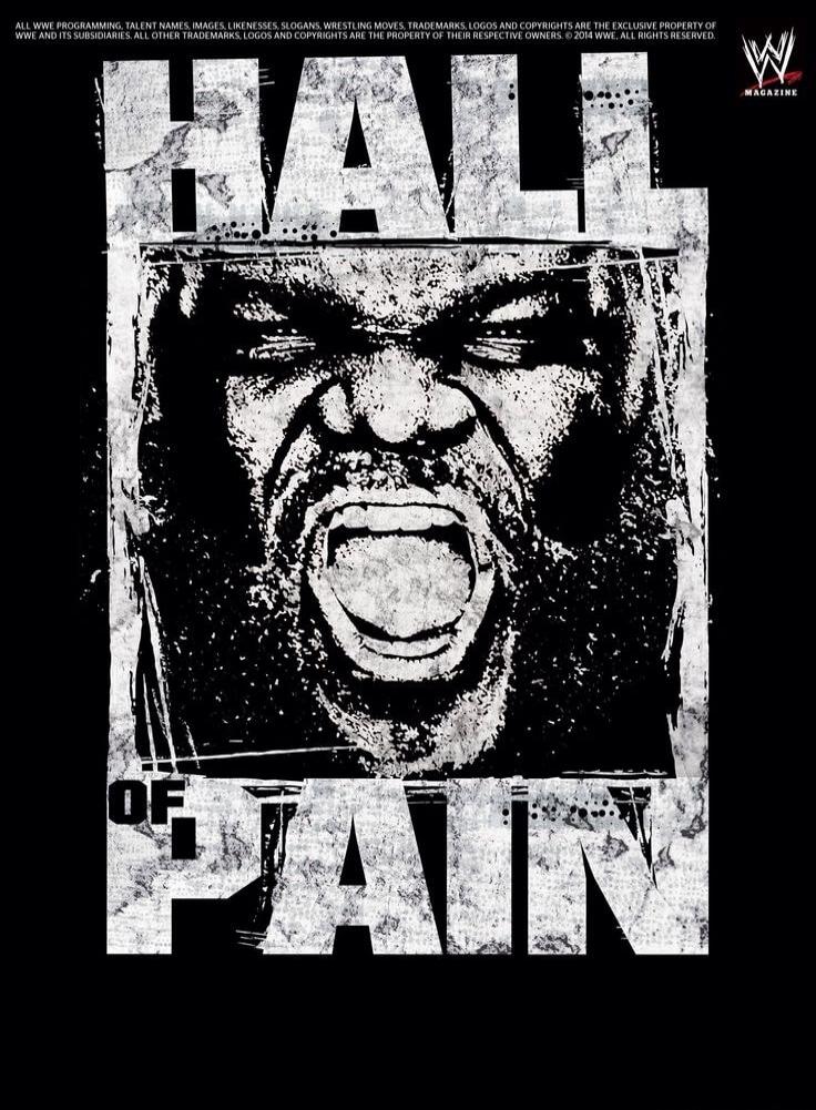 HALL OF PAIN ALL WWE PROGRAMMING, TALENT NAMES, IMAGES, LIKENESSES, SLOGANS, WRESTLING MOVES, TRADEMARKS, LOGOS AND COPYRIGHTS ARE THE EXCLUSIVE PROPERTY OF WWE AND ITS SUBSIDIARIES. ALL OTHER TRADEMARKS, LOGOS AND COPYRIGHTS ARE THE PROPERTY OF THEIR RESPECTIVE OWNERS. © 2014 WWE. ALL RIGHTS RESERVED. W MAGAZINE
