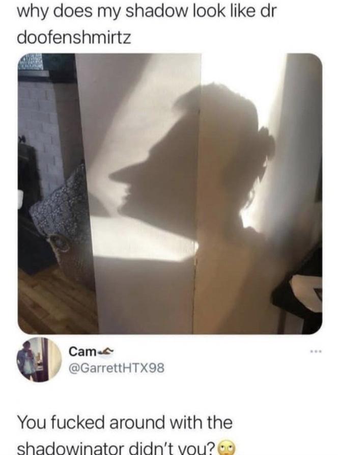 why does my shadow look like dr doofenshmirtz Cames GarrettHTX98 You fucked around with the shadowinator didnt vou