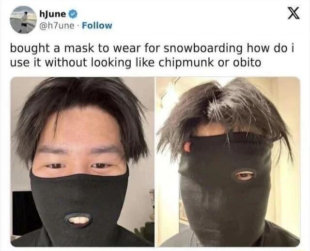 bought a mask to wear for snowboarding how do i use it without looking like chipmunk or obito