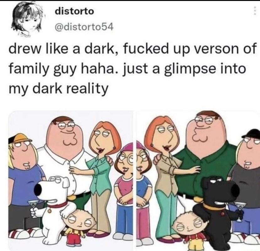 distorto w4 distorto54 drew like a dark fucked up verson of family guy haha just a glimpse into my dark reality