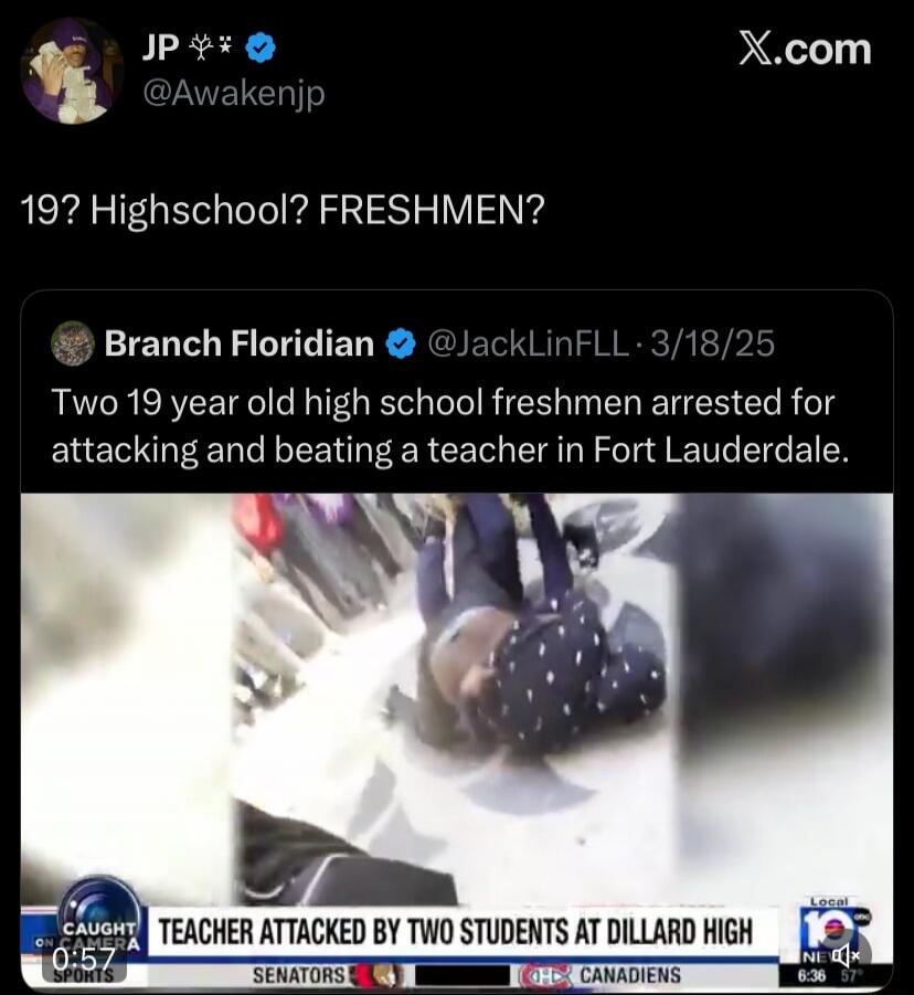 19? Highschool? FRESHMEN?

Two 19 year old high school freshmen arrested for attacking and beating a teacher in Fort Lauderdale.

TEACHER ATTACKED BY TWO STUDENTS AT DILLARD HIGH