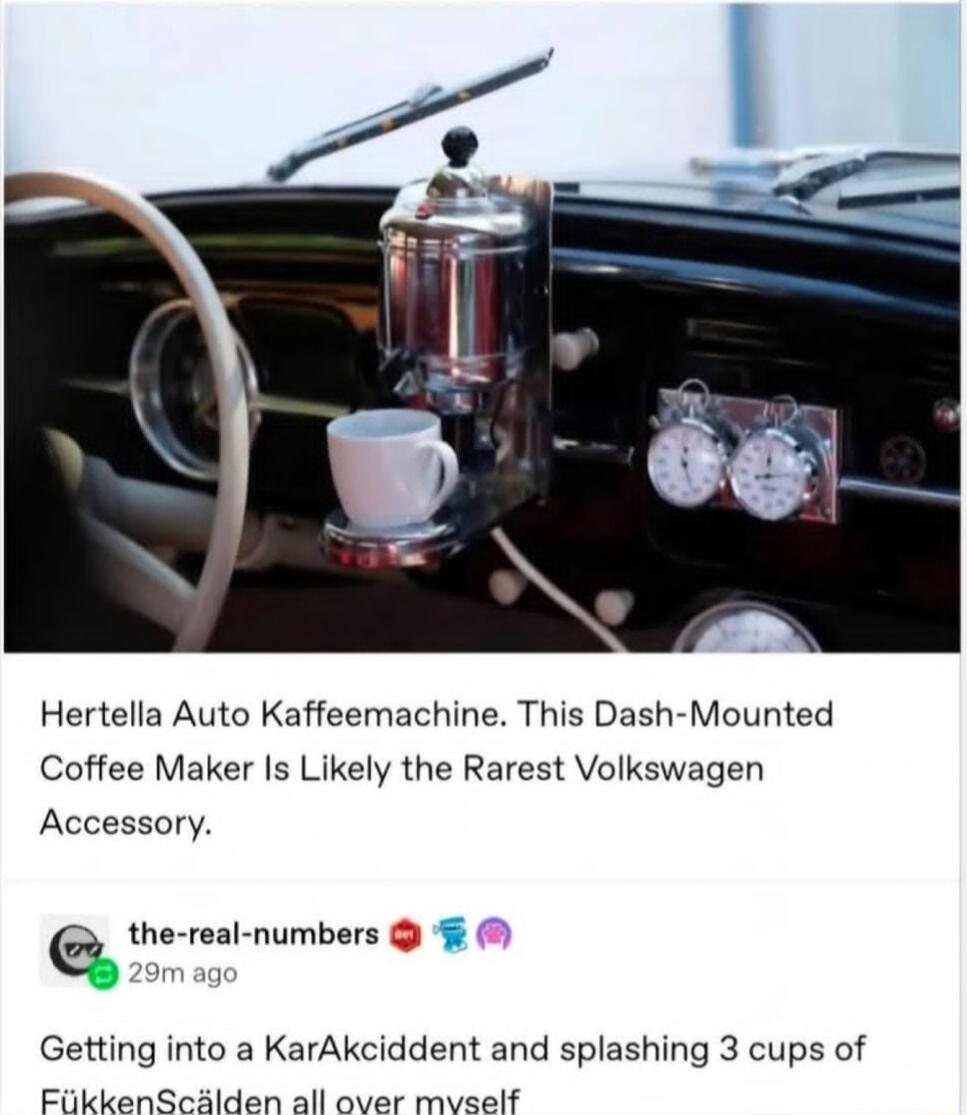 Hertella Auto Kaffeemachine This Dash Mounted Coffee Maker Is Likely the Rarest Volkswagen Accessory Q the real numbers Getting into a KarAkciddent and splashing 3 cups of ElkhanGalldan sl orias suscls