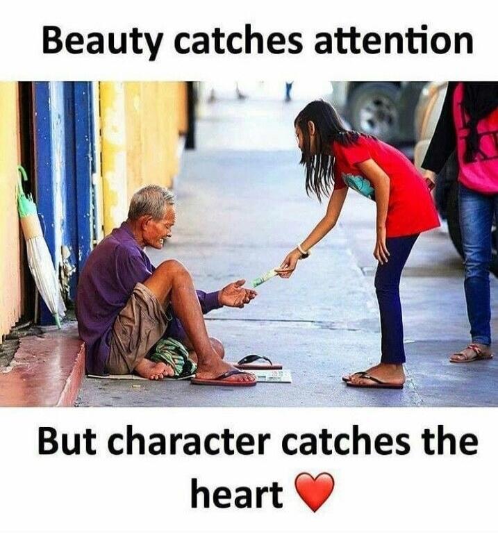 Beauty catches attention But character catches the heart