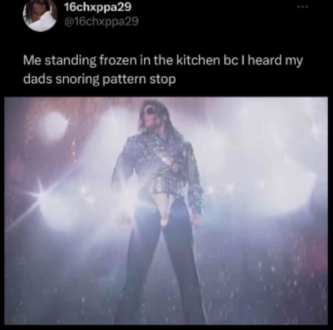 16chxppa29 Me standing frozen in the kitchen bc heard my dads snoring pattern stop
