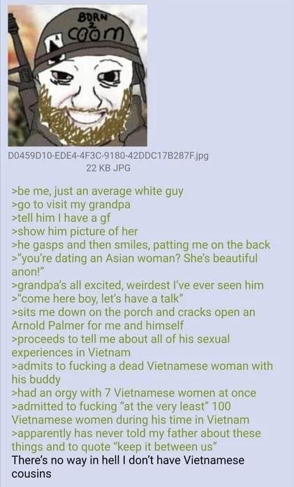 24 N0152651813 092921Wed203 D0459D10 EDE4 4F3C 9180 42DDC17B287F jpg 22KB JPG be me just an average white guy go to visit my grandpa tell him have a gf show him picture of her he gasps and then smiles patting me on the back youre dating an Asian woman Shes beautiful anon grandpas all excited weirdest Ive ever seen him come here boy lets have a talk sits me down on the porch and cracks open an Arno