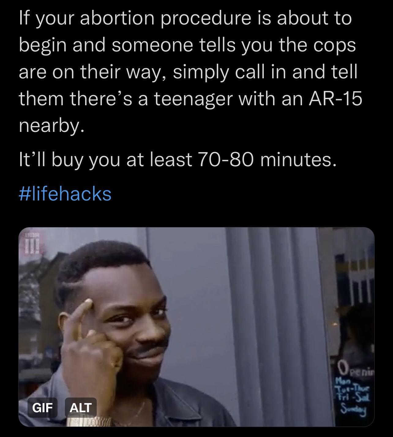 If your abortion procedure is about to begin and someone tells you the cops EICK RGNS Ty Tol A RTa T e R 1 them theres a teenager with an AR 15 AEETYA Itll buy you at least 70 80 minutes EIERET S