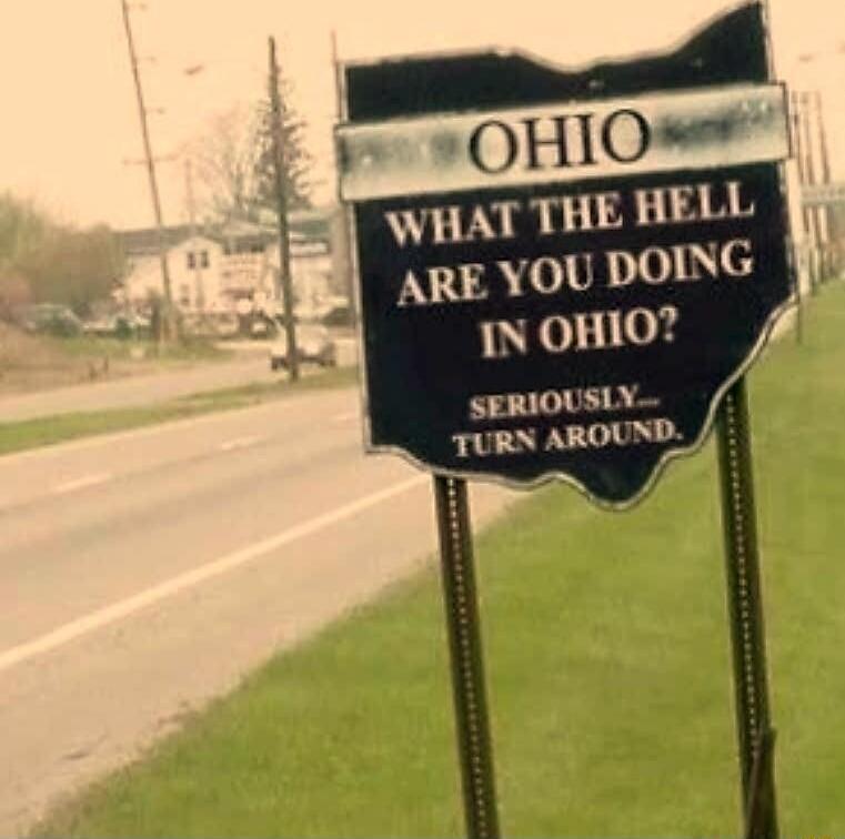 i WHAT THE HELL ARE YOU DOING IN OHIO SERIOUSLY TURN AROUND