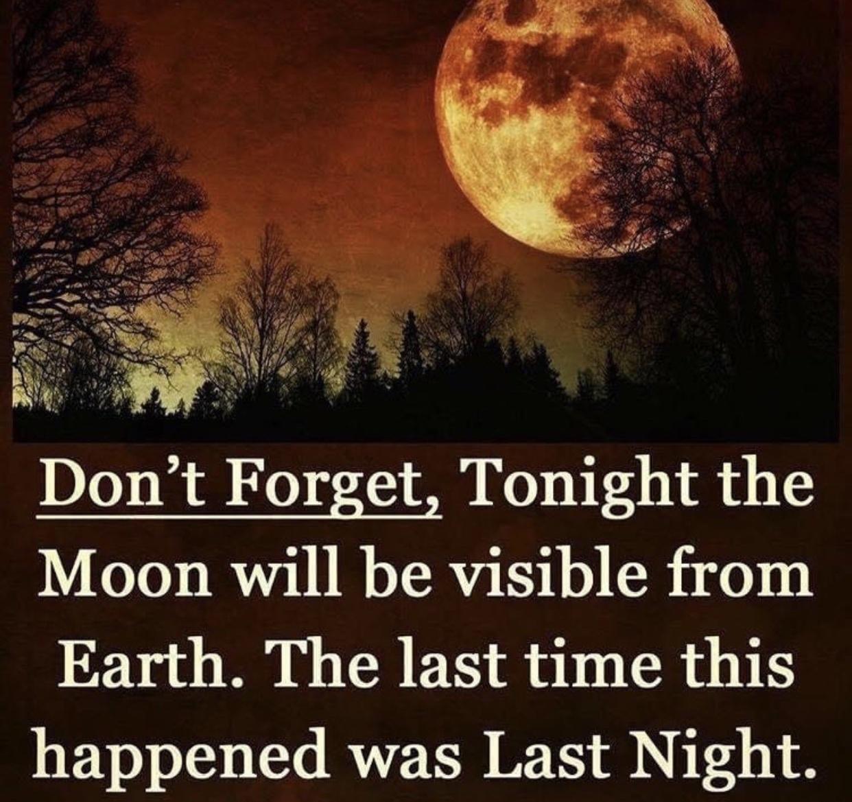 Dont Forget Tonight the Moon will be visible from Earth The last time this happened was Last Night