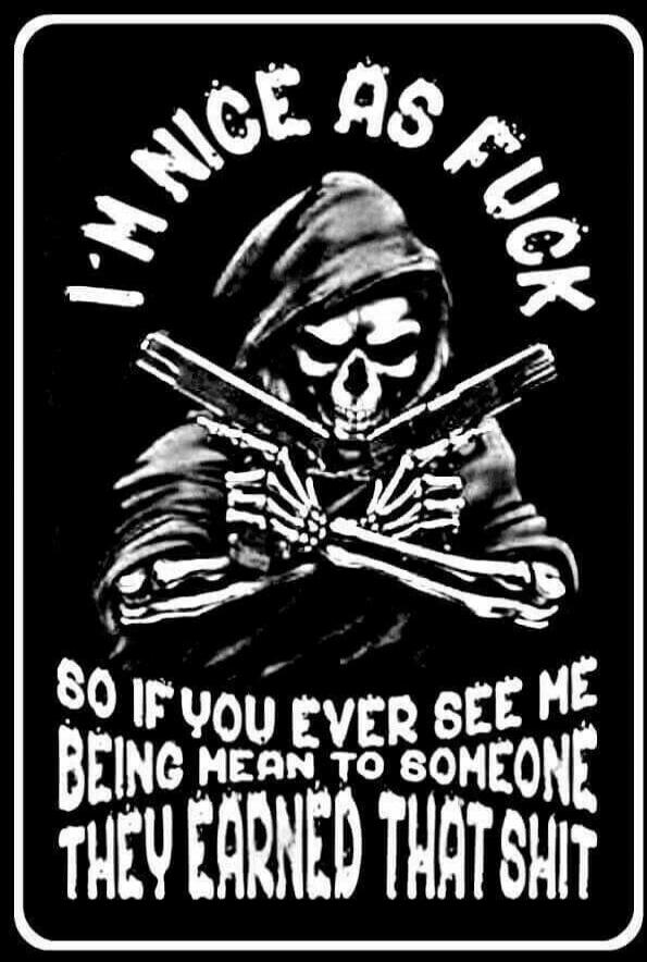 I'M NICE AS FUCK SO IF YOU EVER SEE ME BEING MEAN TO SOMEONE THEY EARNED THAT SHIT
